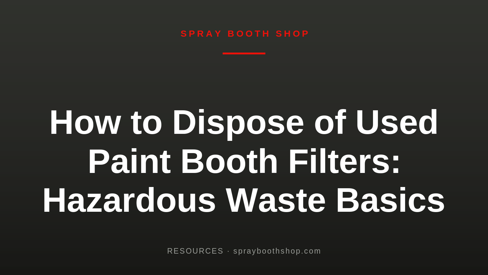 How to Dispose of Used Paint Booth Filters: Hazardous Waste Basics